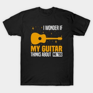 I wonder if my guitar thinks about me too, Musician's Thoughtful T-Shirt